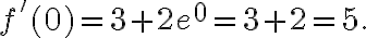 f'(0)=3+2e^0=3+2=5. f'(0)=3+2e^0=3+2=5.