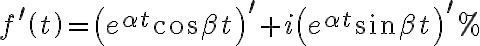 f^{\prime}\left( t\right) =\left( e^{\alpha t}\cos\beta t\right) ^{\prime }+i\left( e^{\alpha t}\sin\beta t\right) ^{\prime}% f^{\prime}\left( t\right) =\left( e^{\alpha t}\cos\beta t\right) ^{\prime }+i\left( e^{\alpha t}\sin\beta t\right) ^{\prime}%