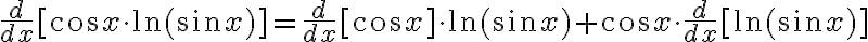 \frac{d}{dx} [\cos x \cdot \ln (\sin x)]= \frac{d}{dx} [\cos x] \cdot \ln (\sin x) + \cos x \cdot \frac{d}{dx} [\ln (\sin x)]
