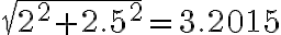  \sqrt{2^2 + 2.5^2} = 3.2015 