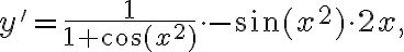 y'=\frac{1}{1+\cos(x^2)}\cdot -\sin(x^2)\cdot 2x, y'=\frac{1}{1+\cos(x^2)}\cdot -\sin(x^2)\cdot 2x,