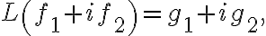 L\left( f_{1}+if_{2}\right) =g_{1}+ig_{2}, L\left( f_{1}+if_{2}\right) =g_{1}+ig_{2},
