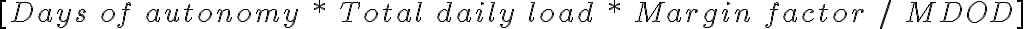 [ Days \ of \ autonomy \ * \ Total \ daily \ load \ *\ Margin \ factor \ / \ MDOD ]