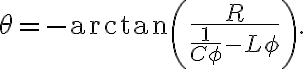  \theta=-\arctan\left( \frac{R}{\frac{1}{C\phi}-L\phi}\right) . 