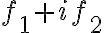  f_{1}+if_{2} 