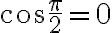 \cos\frac{\pi}{2}=0