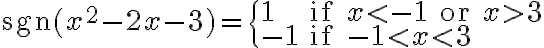 \text{sgn}(x^2 - 2x - 3 ) =\begin{cases} 1 & \text{if } x < -1 \text{ or } x > 3 \\ -1& \text{if } -1 < x < 3 \end{cases} \text{sgn}(x^2 - 2x - 3 ) =\begin{cases} 1 & \text{if } x < -1 \text{ or } x > 3 \\ -1& \text{if } -1 < x < 3 \end{cases}