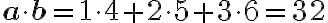 \textbf{a} \cdot \textbf{b}= 1\cdot 4 + 2 \cdot 5 + 3\cdot 6 = 32