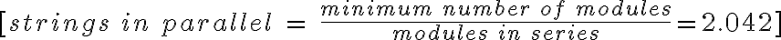 [ strings \ in \ parallel\ = \ \frac{minimum \ number \ of \ modules}{modules \ in \ series}=2.04 ~ 2]