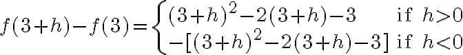 
            f(3+h)-f(3)=
            \begin{cases}
            (3+h)^2 - 2(3+h) - 3 & \text{if } h > 0\\
            -[(3+h)^2 - 2(3+h) - 3] & \text{if } h < 0
            \end{cases}
            