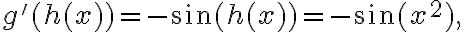 g'(h(x))=-\sin(h(x))=-\sin(x^2), g'(h(x))=-\sin(h(x))=-\sin(x^2),