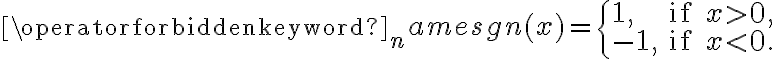 \operatorname{sgn}(x) = \begin{cases} 1, & \text{if } x > 0, \\ -1, & \text{if } x < 0. \end{cases}