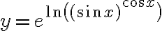 y = e^{\displaystyle\ln \big( (\sin x)^{\cos x} \big)} y = e^{\displaystyle\ln \big( (\sin x)^{\cos x} \big)}