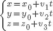 \left\{ {\begin{array}{l}{x = {x_0} + {v_1}t}\\{y = {y_0} + {v_2}t}\\{z = {z_0} + {v_3}t}\end{array}} \right. \left\{ {\begin{array}{l}{x = {x_0} + {v_1}t}\\{y = {y_0} + {v_2}t}\\{z = {z_0} + {v_3}t}\end{array}} \right.