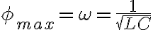  \phi_{max}=\omega=\frac{1}{\sqrt{LC}} 