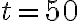  t = 50 