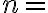 n =