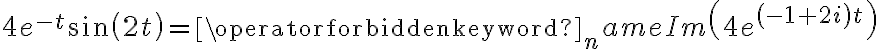4e^{-t}\sin\left( 2t\right) =\operatorname{Im}\left( 4e^{\left( -1+2i\right) t}\right) 4e^{-t}\sin\left( 2t\right) =\operatorname{Im}\left( 4e^{\left( -1+2i\right) t}\right)