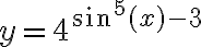 y=4^{\sin^5(x)-3} y=4^{\sin^5(x)-3}