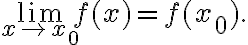  \displaystyle \lim_{x\to x_0} f(x) =f(x_0).