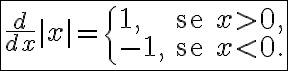 \boxed{ \frac{d}{dx} |x| = \begin{cases} 1, & \text{se } x > 0, \\ -1, & \text{se } x < 0. \end{cases} }