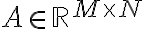 A \in \mathbb{R}^{M \times N}