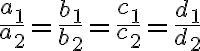\frac{a_1}{a_2} = \frac{b_1}{b_2} = \frac{c_1}{c_2} = \frac{d_1}{d_2} \frac{a_1}{a_2} = \frac{b_1}{b_2} = \frac{c_1}{c_2} = \frac{d_1}{d_2}