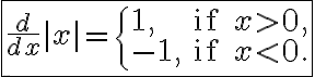 \boxed{ \frac{d}{dx} |x| = \begin{cases} 1, & \text{if } x > 0, \\ -1, & \text{if } x < 0. \end{cases} }