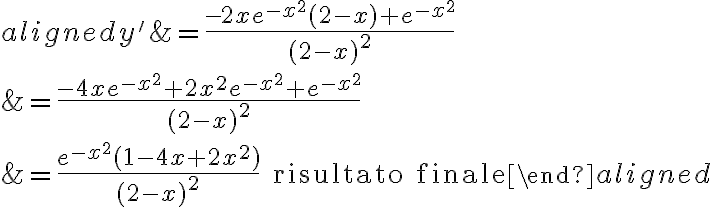 \begin{aligned} y' &= \frac{-2x e^{-x^2} (2 - x) + e^{-x^2}}{(2 - x)^2}\\ &= \frac{-4x e^{-x^2} + 2x^2 e^{-x^2} + e^{-x^2}}{(2 - x)^2}\\ & = \frac{e^{-x^2} (1 - 4x + 2x^2)}{(2 - x)^2}\qquad \text{risultato finale} \end{aligned}