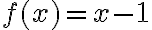 f(x)= x-1