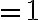 = 1