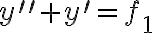 y^{\prime\prime}+y^{\prime}=f_{1} y^{\prime\prime}+y^{\prime}=f_{1}