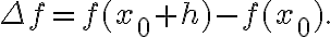 \Delta f=f(x_0+h)-f(x_0).