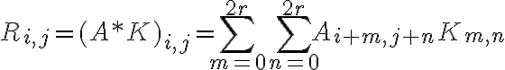  R_{i,j} = (A * K)_{i,j} = \sum_{m=0}^{2r}\sum_{n=0}^{2r} A_{i+m, j+n} K_{m,n} 