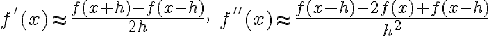 f'(x) \approx \frac{f(x+h) - f(x-h)}{2h}, \quad f''(x) \approx \frac{f(x+h) - 2f(x) + f(x-h)}{h^2} f'(x) \approx \frac{f(x+h) - f(x-h)}{2h}, \quad f''(x) \approx \frac{f(x+h) - 2f(x) + f(x-h)}{h^2}