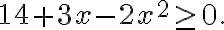 14+3x-2x^2 \geq 0. 14+3x-2x^2 \geq 0.