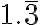 1.\overline{3} 1.\overline{3}