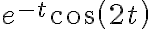 e^{-t}\cos\left( 2t\right) e^{-t}\cos\left( 2t\right)