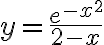 y=\displaystyle\frac{e^{-x^2}}{2-x}