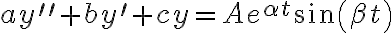 ay^{\prime\prime}+by^{\prime}+cy=Ae^{\alpha t}\sin\left( \beta t\right) ay^{\prime\prime}+by^{\prime}+cy=Ae^{\alpha t}\sin\left( \beta t\right)