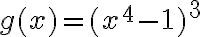 g(x) = (x^4 - 1)^3