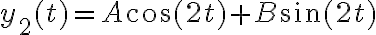 y_{2}(t)=A\cos(2t)+B\sin(2t) y_{2}(t)=A\cos(2t)+B\sin(2t)
