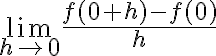 \displaystyle \lim_{h \to 0} \frac{f(0+h) - f(0)}{h}