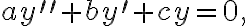 ay^{\prime\prime}+by^{\prime}+cy=0, ay^{\prime\prime}+by^{\prime}+cy=0,