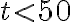  t < 50 