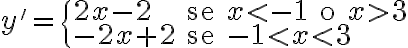 y' = \begin{cases} 2x - 2 & \text{se } x < -1 \text{ o } x > 3 \\ -2x + 2 & \text{se } -1 < x < 3 \end{cases} y' = \begin{cases} 2x - 2 & \text{se } x < -1 \text{ o } x > 3 \\ -2x + 2 & \text{se } -1 < x < 3 \end{cases}