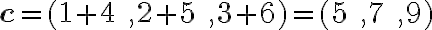 \textbf{c} = (1+4 \quad, 2+5 \quad, 3+6)=(5 \quad, 7 \quad, 9)