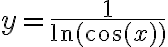 y=\frac{1}{\ln(\cos(x))}