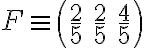 F\equiv\left( {\begin{array}{l}{\frac{2}{5}}&{\frac{2}{5}}&{\frac{4}{5}}\end{array}} \right) F\equiv\left( {\begin{array}{l}{\frac{2}{5}}&{\frac{2}{5}}&{\frac{4}{5}}\end{array}} \right)