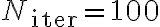  N_{\text{iter}} = 100 